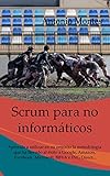 SCRUM para no informáticos: Aprenda a utilizar en su negocio la metodología que ha llevado al éxito a Google, Amazon, Facebook, Microsoft, BBVA e ING Direct (Spanish Edition)