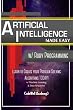 Artificial Intelligence: Made Easy With Ruby Programming; Learn to Create Your Problem Solving Algorithms! Today! With Machine Learning & Data Structures (Master's Handbook)