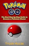 Pokemon Go: Le meilleur guide étape par étape pour devenir un maître Pokémon (Conseils, astuces, Walkthrough, stratégies, secrets, conseils) (Android, iOS, conseils, Stratégie) (French Edition)