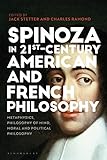 Spinoza in 21st-century American and French Philosophy: Metaphysics, Philosophy of Mind, Moral and Political Philosophy