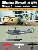 Albatros Aircraft of WWI | Volume 3 ? Bombers, Seaplanes, J-Types: A Centennial Perspective on Great War Airplanes: Volume 26 (Great War Aviation)