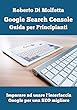Google Search Console: Guida per Principianti: Imparare ad usare l'interfaccia Google per la SEO (Italian Edition)
