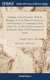 Gibraltar, or the Pretender. with the Thoughts of a True Briton in Answer to a Libel Entituled, a Continuation of the Letters, &c. as Also a Short Account of the Famous Siege of Old Numantium in Spain