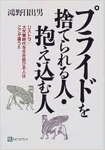 プライドを捨てられる人 抱え込む人 リストラ 大失業時代を生き延びる人はここが違う 鴻野 日出男 本 通販 Amazon