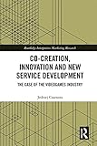 Co-Creation, Innovation and New Service Development: The Case of Videogames Industry (Routledge Interpretive Marketing Research)