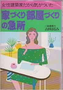 家づくり 部屋づくりの急所 女性建築家だから気がついた 吉田 はるみ 本 通販 Amazon