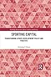 Sporting Capital: Transforming Sports Development Policy and Practice (Routledge Research in Sport, Culture and Society)
