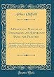 A Practical Manual of Typography and Reference Book for Printers: Specially Prepared as a Text for Technical Classes in Typography, a List of Technical Questions Calculated to Draw Out the Information of the Student Is Appende (Classic Reprint)