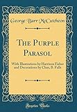 The Purple Parasol: With Illustrations by Harrison Fisher and Decorations by Chas, B. Falls (Classic Reprint)