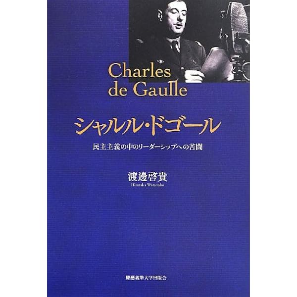 シャルル ドゴール 民主主義の中のリーダーシップへの苦闘 渡邊 啓貴 本 通販 Amazon