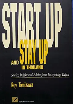 START UP AND STAY UP IN THAILAND: STORIES, INSIGHT, AND ADVICE FROM ENTERPRISING EXPATS