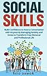 Social Skills: Build Confidence to Have a Conversation with Anyone by Managing Anxiety and Stress to Transform Your Personal and Professional Life