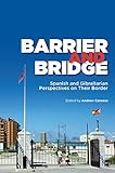 Barrier and Bridge: Spanish and Gibraltarian Perspectives on Their Border (Canada Blanch / Sussex Academic Studies on Contemporary Spain)