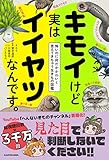 キモイけど実はイイヤツなんです。 怖いのに何だかかわいく思えてきちゃう生きもの図鑑