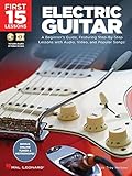 First 15 Lessons - Electric Guitar: A Beginner's Guide, Featuring Step-by-step Lessons With Audio, Video, and Popular Songs!