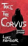 Take The Corvus: Short Stories & Essays