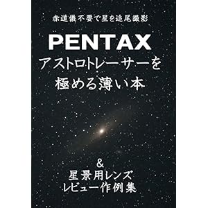 星を追うカメラ 赤道儀不要で星を追尾撮影 PENTAXアストロトレーサー極める薄い本 星を追うカメラ 赤道儀不要で星を追尾撮影 PENTAXアストロトレーサー極める薄い本