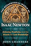 The Metaphysical World of Isaac Newton: Alchemy, Prophecy, and the Search for Lost Knowledge (English Edition)