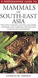 A Photographic Guide to Mammals of South-East Asia: Including Thailand, Malaysia, Singapore, Myanmar, Laos, Vietnam, Cambodia, Java, Sumatra, Bali and Borneo