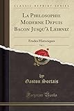 La Philosophie Moderne Depuis Bacon Jusqu'a Leibniz, Vol. 1: Etudes Historiques (Classic Reprint)