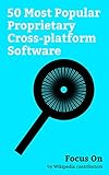 Focus On: 50 Most Popular Proprietary Cross-platform Software: Facebook, Snapchat, Instagram, Twitter, Google Chrome, Tinder (app), Adobe Photoshop, MATLAB, ... Adobe Flash Player, etc. (English Edition)