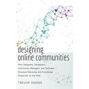 Designing Online Communities: How Designers, Developers, Community Managers, and Software Structure Discourse and Knowledge Production on the Web (New