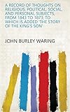 A record of thoughts on religious, political, social, and personal subjects, from 1843 to 1873; to which is added 'The story of the king's son'
