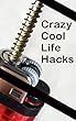 Crazy Cool Life-Hacks (English Edition)