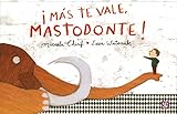 i Más te vale, mastodonte / You Better, mastodons