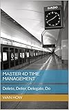 Master 4D Time Management: Delete, Defer, Delegate, Do (English Edition)