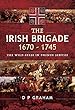 The Irish Brigade 1670-1745: The Wild Geese in French Service