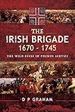 The Irish Brigade 1670-1745: The Wild Geese in French Service