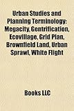 Urban studies and planning terminology: Megacity, Gentrification, Ecovillage, Parkway, Grid plan, New Urbanism, Brownfield land, Urban sprawl, Shopping mall, White flight, Urbicide, Megalopolis, Accessibility, Unincorporated area, Terraced house, NIMBY, Habitat corridor