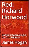 Red: Richard Horwood: British broadcasting in the 21st century (English Edition)
