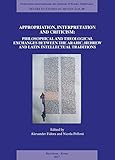 Appropriation, Interpretation and Criticism: Philosophical and Theological Exchanges Between the Arabic, Hebrew, and Latin Intellectual Traditions (Textes Et Etudes Du Moyen Age)