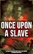ONCE UPON A SLAVE: 28 Powerful Memoirs Of Former Slaves & 100+ Recorded Testimonies in One Edition: With Hundreds of Documented Testimonies & True Life ... of Sojourner Truth... (English Edition)