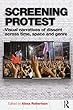 Screening Protest: Visual narratives of dissent across time, space and genre