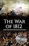 War of 1812: A History From Beginning to End (English Edition)