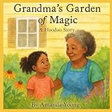 Grandma’s Garden Of Magic : A Hoodoo Story
