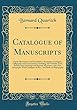 Catalogue of Manuscripts: Chiefly Illuminated, and Remarkable as Examples of Antiquity, Calligraphy and Ornamentation, Including Also Valuable Texts; Besides Some Drawings and Separate Miniatures, and a Few Autographs; With Catalogues of Mss., and Books O