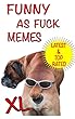 Memes: Funny As Fuck Memes (Latest & Top Rated): Memes, Memes Free, Memes For Kids, Memes 2018, Memes XL, Memes Entertainment Studio, Memes Ultimate, Memes Best Memes XL Collection (English Edition)