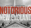 Notorious New England: A Travel Guide to Tragedy and Treachery