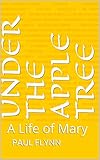 Under the Apple Tree: A Life of Mary (English Edition)