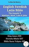 English Swedish Latin Bible - The Gospels II - Matthew, Mark, Luke & John: King James 1611 - Svenska Bibeln 1917 - Biblia Sacra Vulgata 405 (Parallel Bible Halseth English)