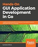 Hands-On GUI Application Development in Go: A guide to building beautiful and responsive cross-platform graphical applications with the Go language (English Edition)