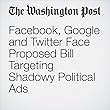 Facebook, Google and Twitter Face Proposed Bill Targeting Shadowy Political Ads