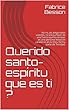 Querido santo-espíritu que es ti ?: No no, yo asegurados ustedes, no está a favor de una fuerza quelle-conque, es una persona llena con calidad es él es ... parte de Trinidad. (1) (Spanish Edition)