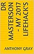 Dr Masterson - my 2017 lifehack's (English Edition)