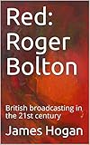 Red: Roger Bolton: British broadcasting in the 21st century (English Edition)