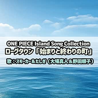 Amazon Co Jp One Piece Island Song Collection ローグタウン 始まりと終わりの町 スモーカー たしぎ 大場真人 野田順子 Digital Music